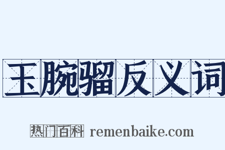 玉腕骝反义词是什么意思的图片